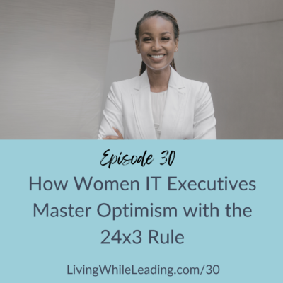 The photo features a black business woman wearing a white suit. She is smiling at the camera, her hair is styled in cornrows pulled away from her face and her arms are intertwined and folded on across her body. The text reads, episode 30, How Women IT Executives Master Optimism with the 24x3 Rule, LivingWhileLeading.com/30